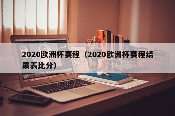 2020欧洲杯赛程（2020欧洲杯赛程结果表比分）