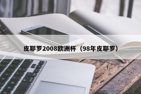 皮耶罗2008欧洲杯（98年皮耶罗）