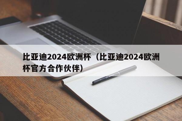 比亚迪2024欧洲杯（比亚迪2024欧洲杯官方合作伙伴）