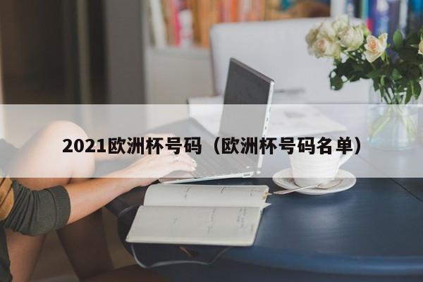 2021欧洲杯号码（欧洲杯号码名单）