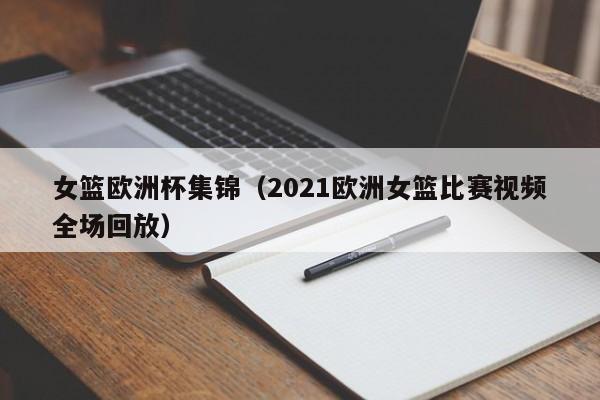 女篮欧洲杯集锦（2021欧洲女篮比赛视频全场回放）