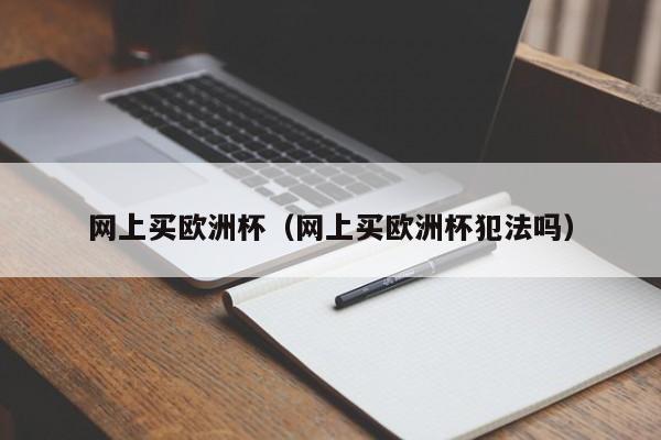 网上买欧洲杯（网上买欧洲杯犯法吗）