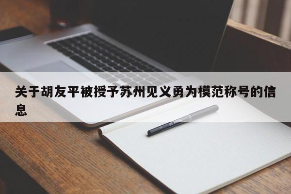 关于胡友平被授予苏州见义勇为模范称号的信息