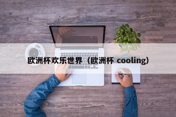 欧洲杯欢乐世界（欧洲杯 cooling）