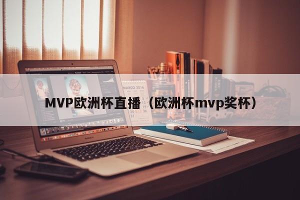 MVP欧洲杯直播（欧洲杯mvp奖杯）