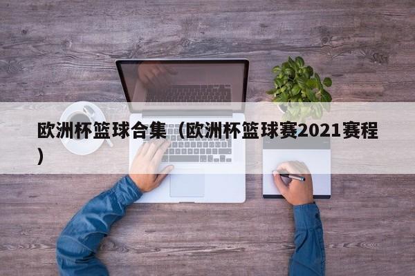 欧洲杯篮球合集（欧洲杯篮球赛2021赛程）