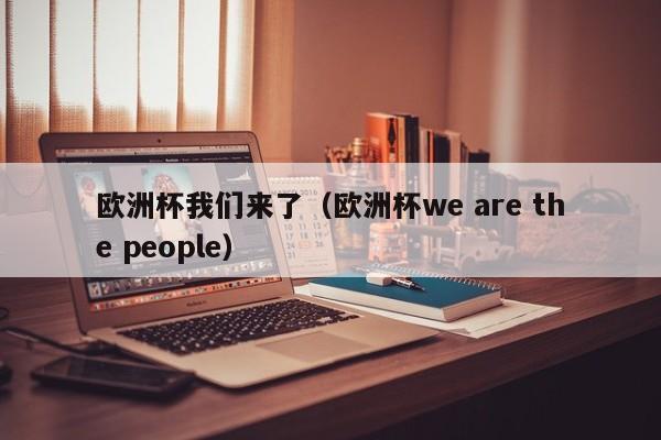 欧洲杯我们来了（欧洲杯we are the people）