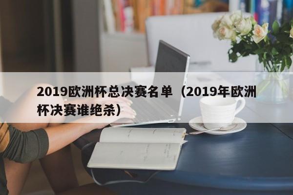 2019欧洲杯总决赛名单（2019年欧洲杯决赛谁绝杀）