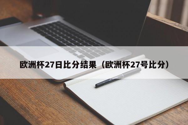 欧洲杯27日比分结果（欧洲杯27号比分）