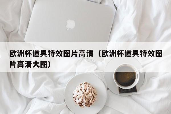 欧洲杯道具特效图片高清（欧洲杯道具特效图片高清大图）