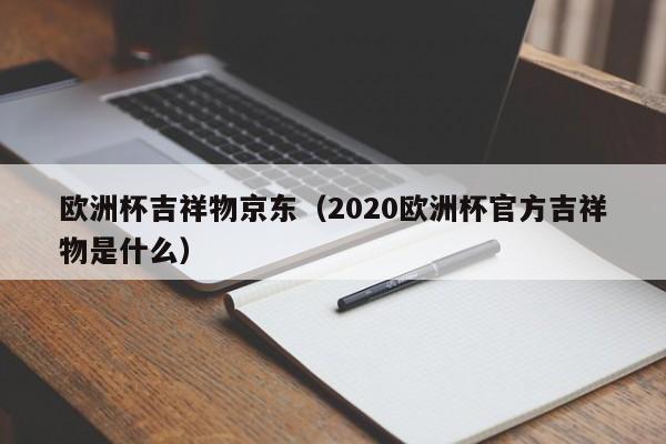 欧洲杯吉祥物京东（2020欧洲杯官方吉祥物是什么）