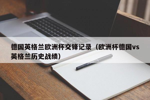 德国英格兰欧洲杯交锋记录（欧洲杯德国vs英格兰历史战绩）